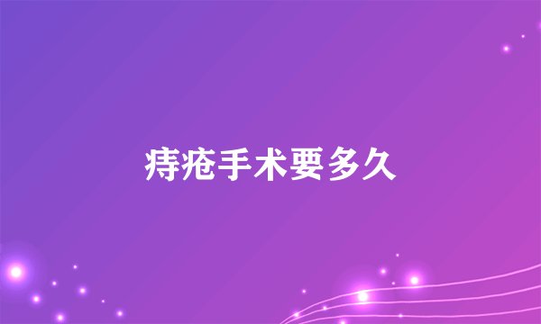 痔疮手术要多久