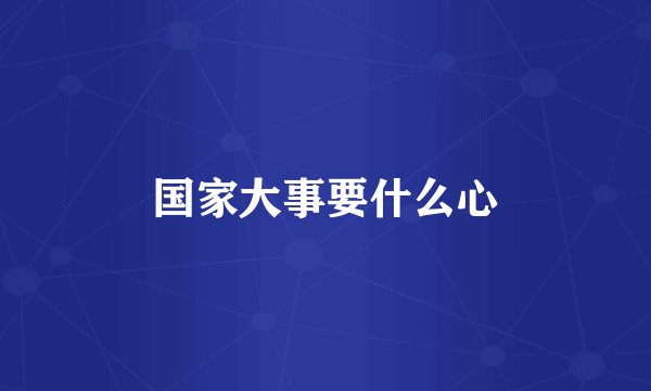 国家大事要什么心