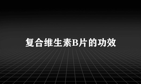 复合维生素B片的功效