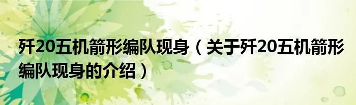 歼20五机箭形编队现身（关于歼20五机箭形编队现身的介绍）