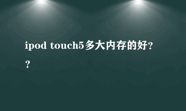 ipod touch5多大内存的好??