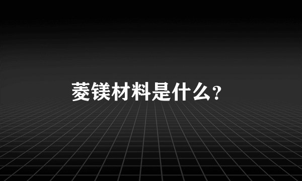 菱镁材料是什么？