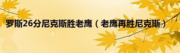 罗斯26分尼克斯胜老鹰（老鹰再胜尼克斯）