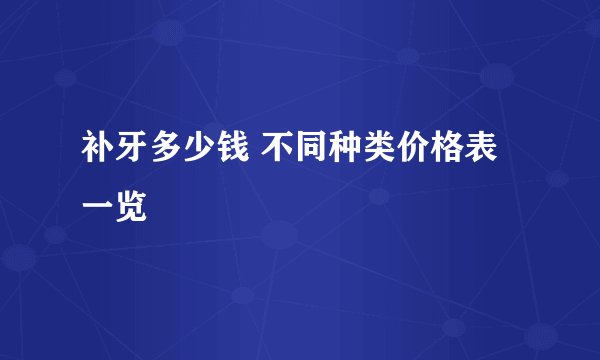 补牙多少钱 不同种类价格表一览