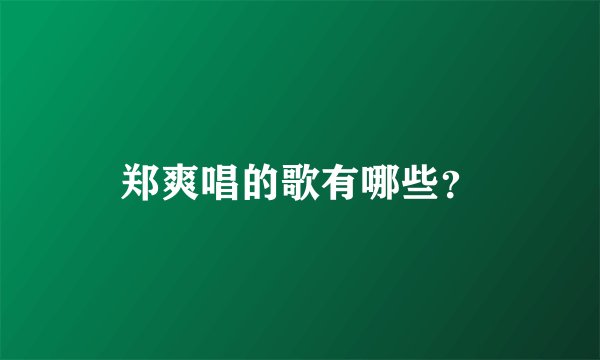 郑爽唱的歌有哪些？