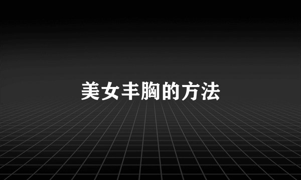 美女丰胸的方法