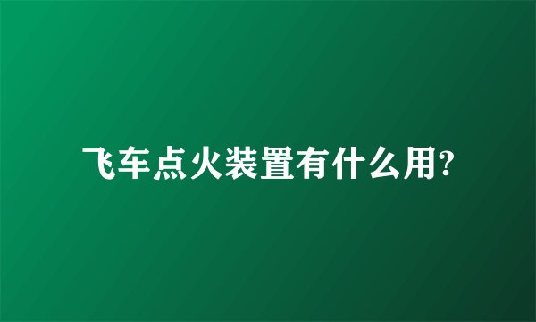 飞车点火装置有什么用?