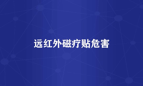 远红外磁疗贴危害