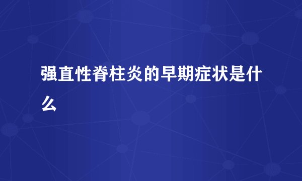 强直性脊柱炎的早期症状是什么