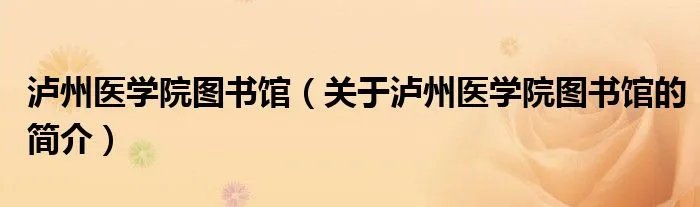 泸州医学院图书馆（关于泸州医学院图书馆的简介）