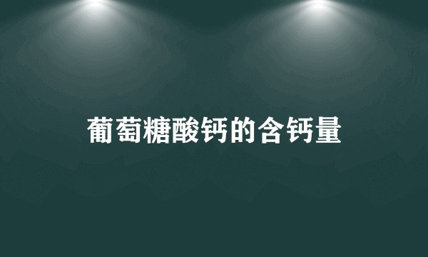 葡萄糖酸钙的含钙量