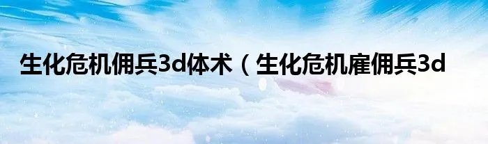 生化危机佣兵3d体术（生化危机雇佣兵3d