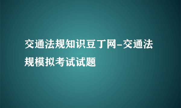 交通法规知识豆丁网-交通法规模拟考试试题