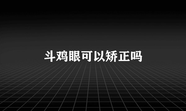 斗鸡眼可以矫正吗