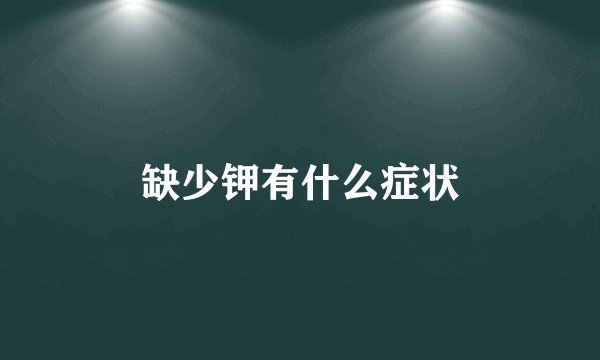 缺少钾有什么症状
