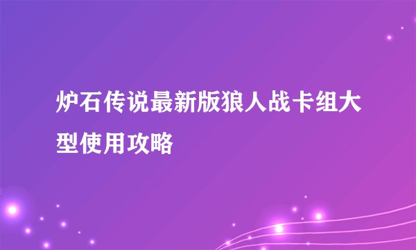 炉石传说最新版狼人战卡组大型使用攻略