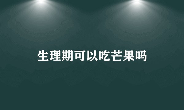 生理期可以吃芒果吗
