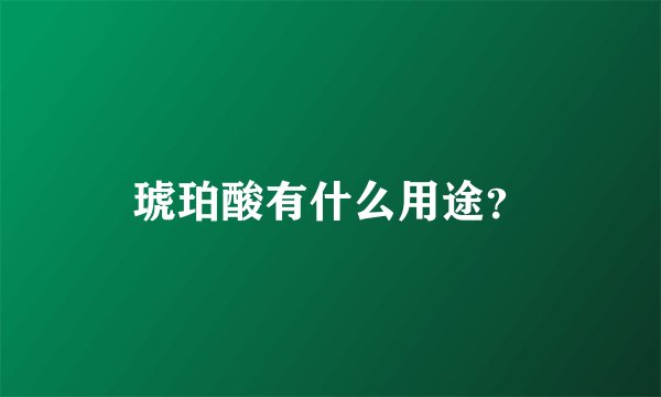 琥珀酸有什么用途？