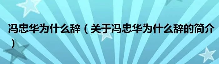 冯忠华为什么辞（关于冯忠华为什么辞的简介）