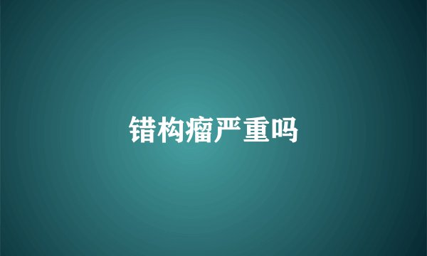 错构瘤严重吗