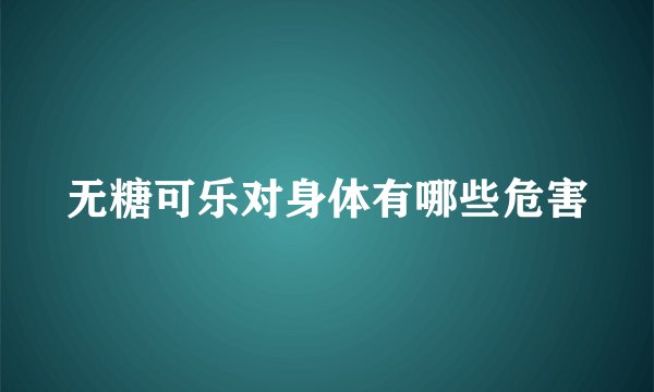 无糖可乐对身体有哪些危害