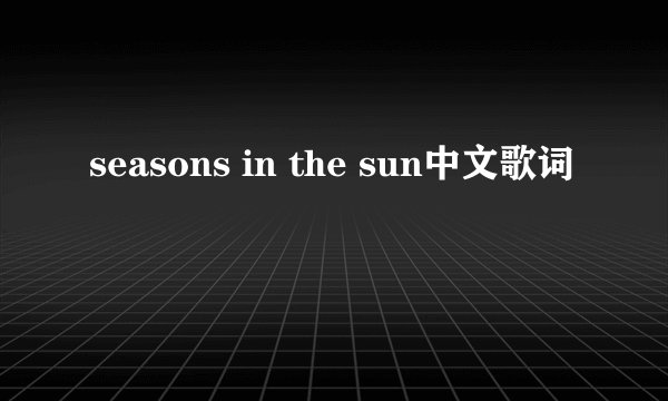 seasons in the sun中文歌词