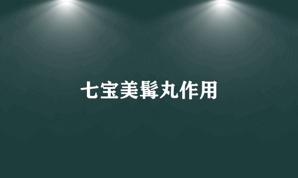 七宝美髯丸作用
