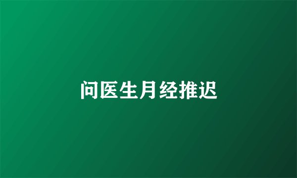 问医生月经推迟