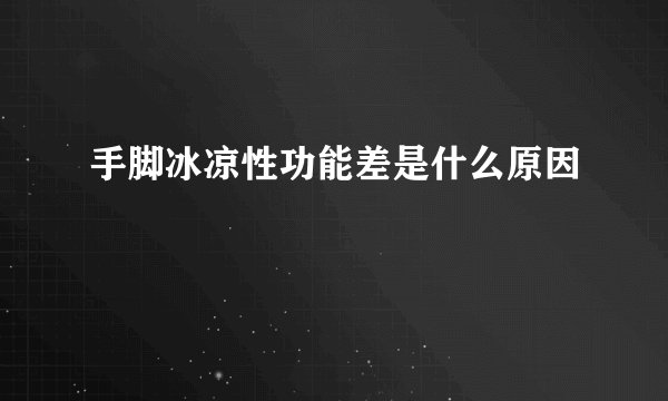 手脚冰凉性功能差是什么原因