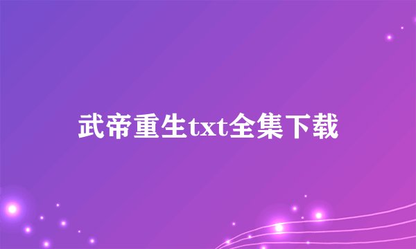 武帝重生txt全集下载
