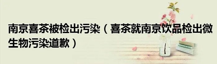 南京喜茶被检出污染（喜茶就南京饮品检出微生物污染道歉）