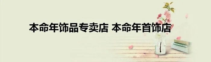 本命年饰品专卖店 本命年首饰店