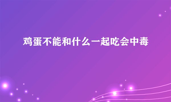 鸡蛋不能和什么一起吃会中毒