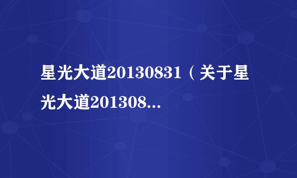 星光大道20130831（关于星光大道20130831的简介）