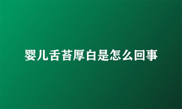 婴儿舌苔厚白是怎么回事