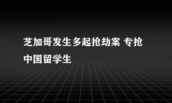 芝加哥发生多起抢劫案 专抢中国留学生