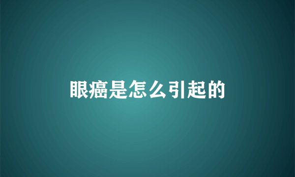 眼癌是怎么引起的