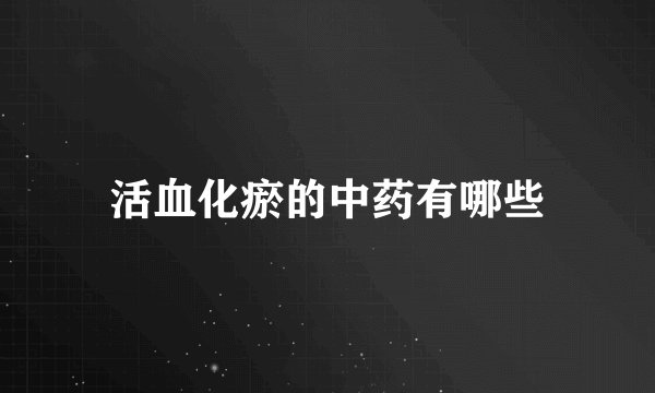活血化瘀的中药有哪些