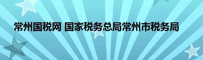 常州国税网 国家税务总局常州市税务局