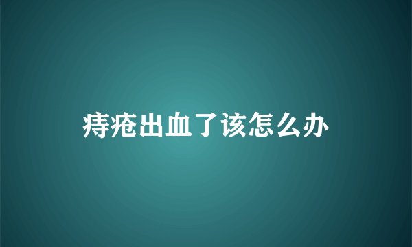 痔疮出血了该怎么办