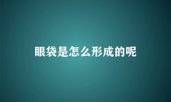 眼袋是怎么形成的呢