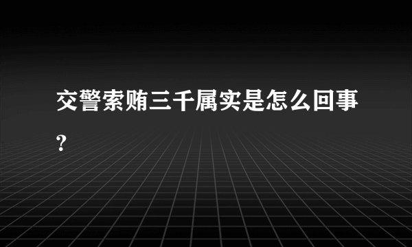 交警索贿三千属实是怎么回事？