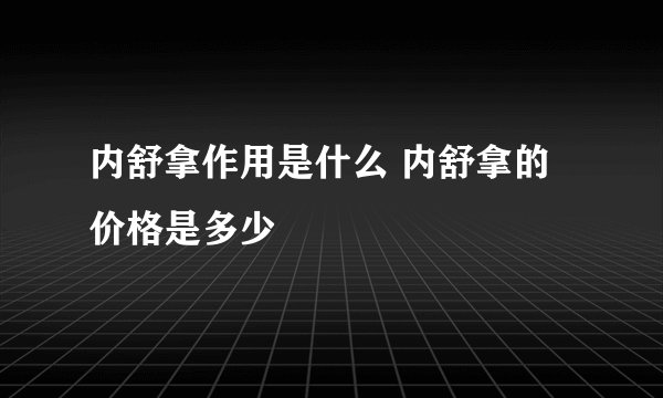 内舒拿作用是什么 内舒拿的价格是多少