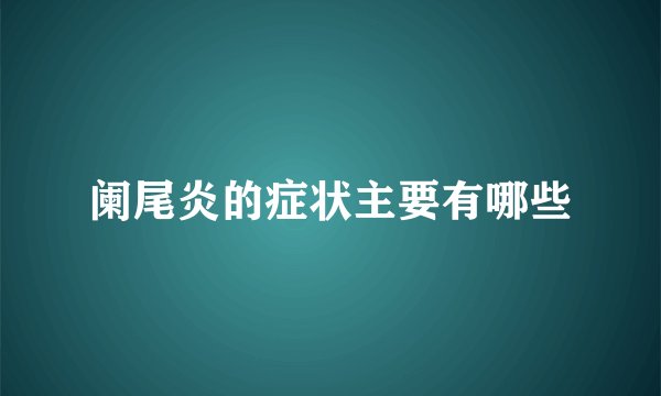 阑尾炎的症状主要有哪些