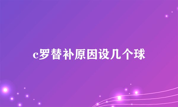 c罗替补原因设几个球
