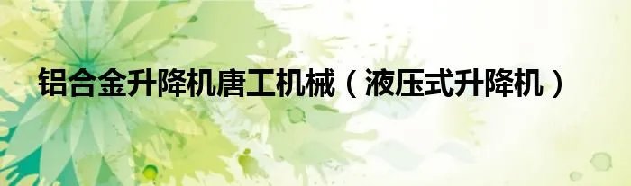 铝合金升降机唐工机械（液压式升降机）