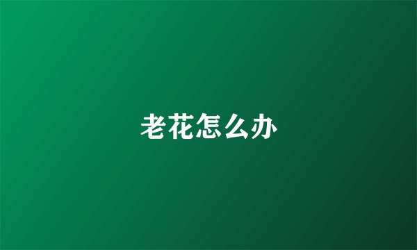 老花怎么办