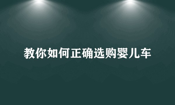 教你如何正确选购婴儿车