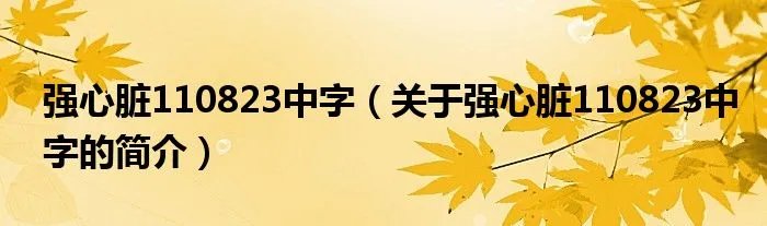强心脏110823中字(关于强心脏110823中字的简介)