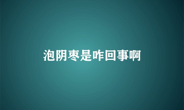 泡阴枣是咋回事啊